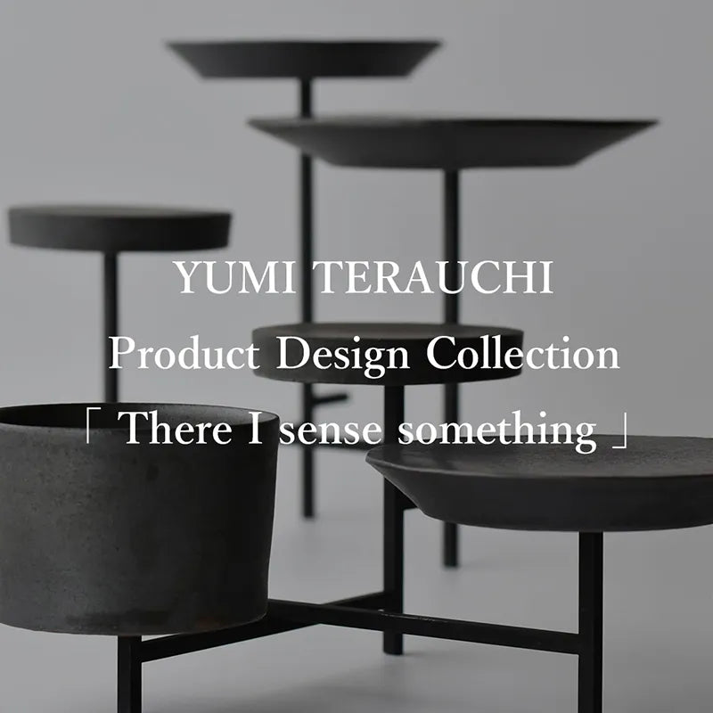 YUMI TERAUCHI Product Design Collection 「 There I sense something 」｜hueLe Museum｜