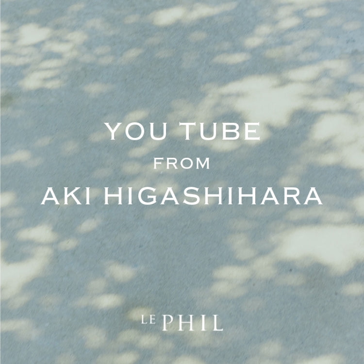 LE PHIL＜ INFORMATION ＞YOUTUBE FROM AKI HIGASHIHARA
