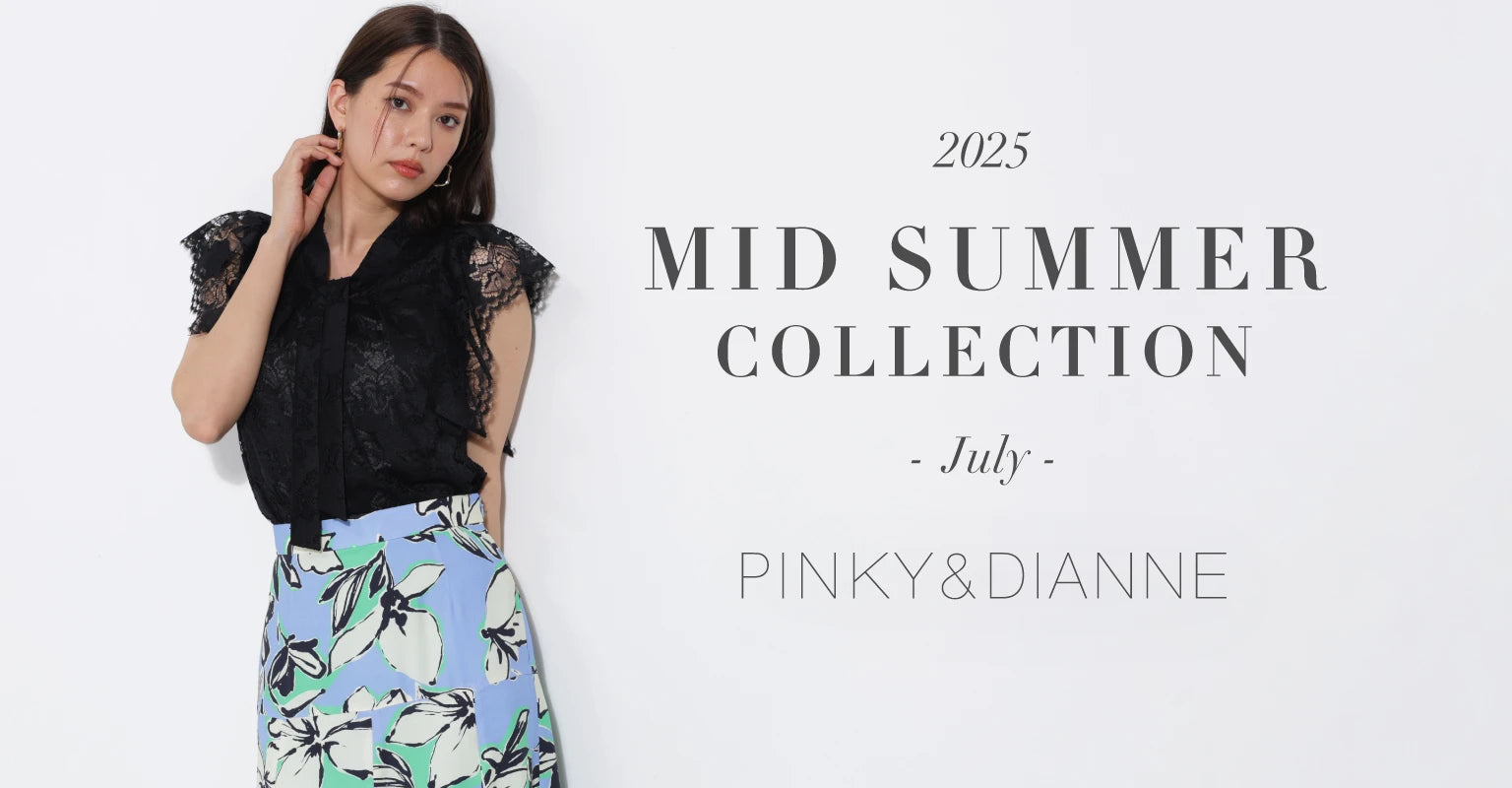 2025 MID SUMMER COLLECTION July｜PINKY＆DIANNE｜